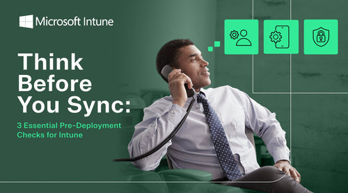 Think Before You Sync: 3 Essential Pre-Deployment Intune Checks - TrustedTech